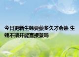 今日更新生蚝要蒸多久才会熟 生蚝不撬开能直接蒸吗