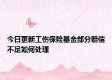 今日更新工伤保险基金部分赔偿不足如何处理