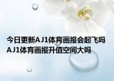 今日更新AJ1体育画报会起飞吗 AJ1体育画报升值空间大吗