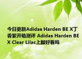 今日更新Adidas Harden BE X丁香紫开箱测评 Adidas Harden BE X Clear Lilac上脚好看吗