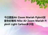 今日更新Air Zoom Mariah Flyknit灰紫色好看吗 Nike Air Zoom Mariah Flyknit Light Carbon多少钱