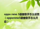 oppo reno 5语音助手怎么设置（opporeno5语音助手怎么开启）
