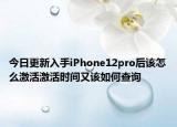 今日更新入手iPhone12pro后该怎么激活激活时间又该如何查询