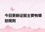 今日更新证据主要有哪些规则
