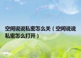 空间说说私密怎么关（空间说说私密怎么打开）