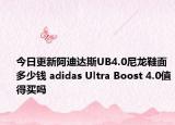 今日更新阿迪达斯UB4.0尼龙鞋面多少钱 adidas Ultra Boost 4.0值得买吗