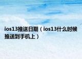 ios13推送日期（ios13什么时候推送到手机上）