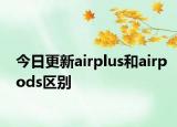 今日更新airplus和airpods区别