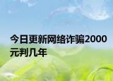 今日更新网络诈骗2000元判几年