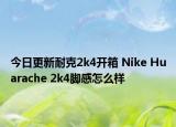 今日更新耐克2k4开箱 Nike Huarache 2k4脚感怎么样