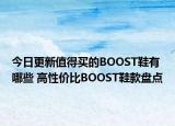今日更新值得买的BOOST鞋有哪些 高性价比BOOST鞋款盘点