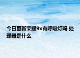 今日更新荣耀9x有呼吸灯吗 处理器是什么