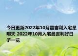 今日更新2022年10月最吉利入宅是哪天 2022年10月入宅最吉利好日子一览