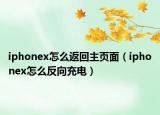 iphonex怎么返回主页面（iphonex怎么反向充电）