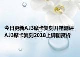今日更新AJ3摩卡复刻开箱测评 AJ3摩卡复刻2018上脚图赏析