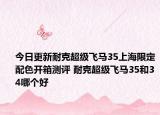 今日更新耐克超级飞马35上海限定配色开箱测评 耐克超级飞马35和34哪个好