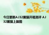 今日更新AJ32黑猫开箱测评 AJ32黑猫上脚图