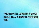今日更新Nike SB熊猫鸽子实物开箱测评 Nike SB熊猫鸽子细节深度赏析