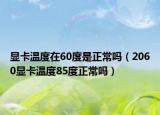 显卡温度在60度是正常吗（2060显卡温度85度正常吗）