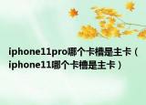 iphone11pro哪个卡槽是主卡（iphone11哪个卡槽是主卡）