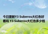 今日更新Y3 Suberou大红色好看吗 Y3 Suberou大红色多少钱