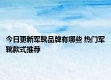 今日更新军靴品牌有哪些 热门军靴款式推荐