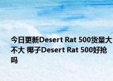 今日更新Desert Rat 500货量大不大 椰子Desert Rat 500好抢吗