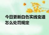 今日更新白色实线变道怎么处罚规定