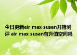 今日更新air max susan开箱测评 air max susan有升值空间吗