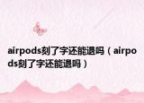 airpods刻了字还能退吗（airpods刻了字还能退吗）