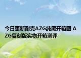 今日更新耐克AZG纯黑开箱图 AZG复刻版实物开箱测评