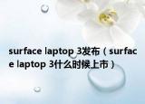 surface laptop 3发布（surface laptop 3什么时候上市）