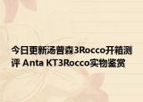 今日更新汤普森3Rocco开箱测评 Anta KT3Rocco实物鉴赏
