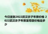 今日更新2022武汉亲子年票价格 2022武汉亲子年票至尊版价格是多少