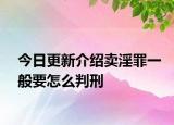 今日更新介绍卖淫罪一般要怎么判刑