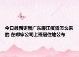 今日最新更新广东廉江疫情怎么来的 在哪家公司上班居住地公布