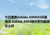 今日更新Adidas AM4SH开箱测评 Adidas AM4城市系列脚感怎么样