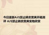 今日更新AJ1禁止转卖黑黄开箱测评 AJ1禁止转卖黑黄实物欣赏