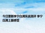 今日更新李宁白溯实战测评 李宁白溯上脚感受