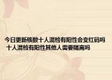 今日更新核酸十人混检有阳性会变红码吗 十人混检有阳性其他人需要隔离吗