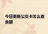 今日更新公交卡怎么查余额