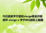 今日更新李宁启程xlarge联名开箱测评 xlarge x 李宁001启程上脚图