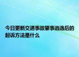 今日更新交通事故肇事逃逸后的起诉方法是什么