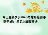 今日更新李宁alien角龙开箱测评 李宁alien角龙上脚图赏析