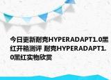 今日更新耐克HYPERADAPT1.0黑红开箱测评 耐克HYPERADAPT1.0黑红实物欣赏