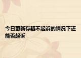 今日更新存疑不起诉的情况下还能否起诉