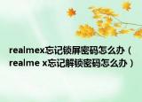 realmex忘记锁屏密码怎么办（realme x忘记解锁密码怎么办）
