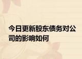 今日更新股东债务对公司的影响如何