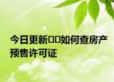 今日更新﻿﻿如何查房产预售许可证