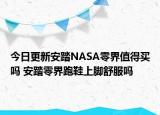 今日更新安踏NASA零界值得买吗 安踏零界跑鞋上脚舒服吗